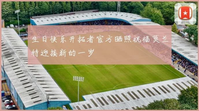 生日快乐开拓者官方晒照祝福莫兰特迎接新的一岁